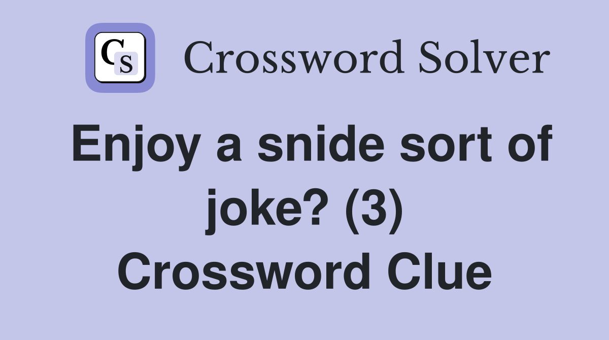 Enjoy a snide sort of joke? (3) Crossword Clue Answers Crossword Solver
